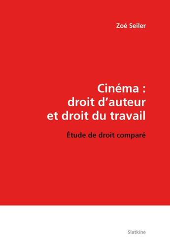 Couverture du livre « Cinéma : droit d'auteur et droit du travail ; étude de droit comparé » de Zoe Seiler aux éditions Slatkine