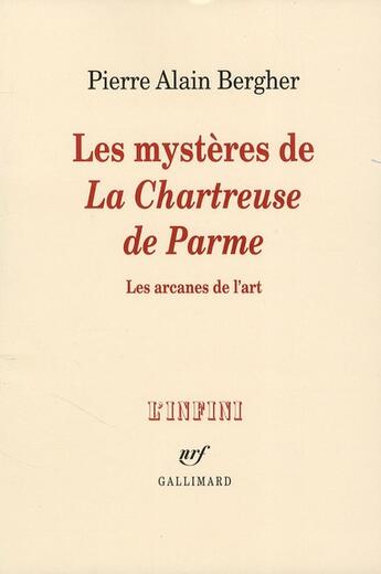 Couverture du livre « Les mystères de la Chartreuse de Parme ; les arcanes de l'art » de Pierre Alain Bergher aux éditions Gallimard