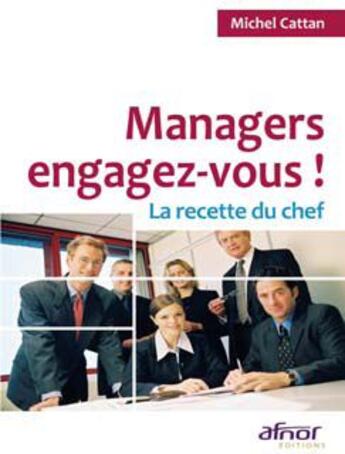 Couverture du livre « Managers, engagez-vous ! ; la recette du chef » de Michel Cattan aux éditions Afnor