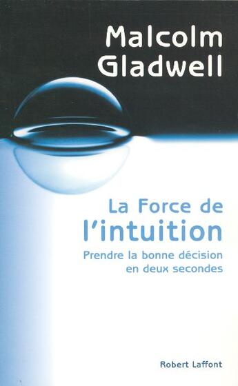 Couverture du livre « La force de l'intuition prendre la bonne decision en deux secondes » de Malcolm Gladwell aux éditions Robert Laffont