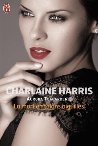 Couverture du livre « Aurora Teagarden Tome 5 ; la mort en talons aiguilles » de Charlaine Harris aux éditions J'ai Lu
