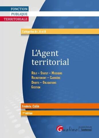 Couverture du livre « L'agent territorial ; rôle, statut, missions, recrutement, carrière, droits, obligations » de Frederic Colin aux éditions Gualino