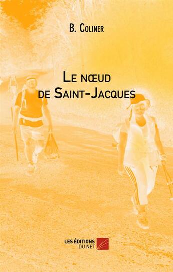 Couverture du livre « Le noeud de Saint-Jacques » de B. Coliner aux éditions Editions Du Net