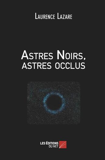 Couverture du livre « Astres noirs, astres occlus » de Laurence Lazare aux éditions Editions Du Net