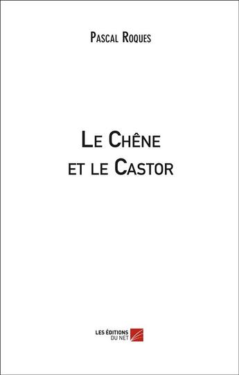 Couverture du livre « Le chêne et le castor » de Pascal Roques aux éditions Editions Du Net