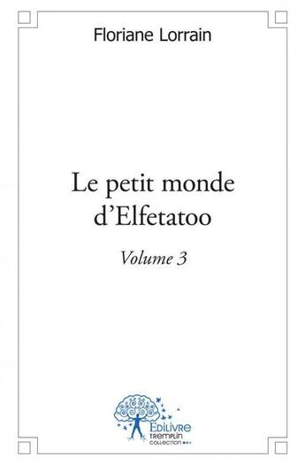 Couverture du livre « Le petit monde d'elfetatoo vol 3 » de Floriane Lorrain aux éditions Edilivre