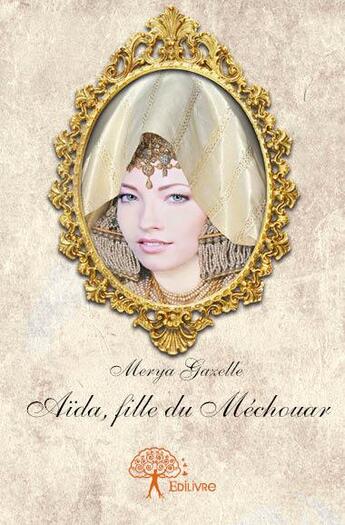 Couverture du livre « Aida, fille du mechouar » de Gazelle Merya aux éditions Edilivre