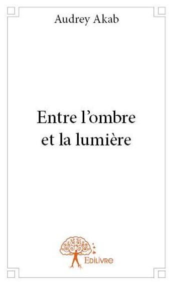 Couverture du livre « Entre l'ombre et la lumière » de Audrey Akab aux éditions Edilivre