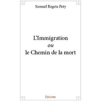 Couverture du livre « L'Immigration ou le Chemin de la mort » de Bageta Pety Samuel aux éditions Edilivre