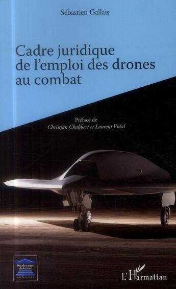 Couverture du livre « Cadre juridique de l'emploi des drones au combat » de Sebastien Gallais aux éditions L'harmattan