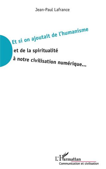 Couverture du livre « Et si on ajoutait de l'humanisme et de la spiritualité à notre civilisation numérique... » de Jean-Paul Lafrance aux éditions L'harmattan