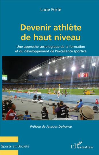 Couverture du livre « Devenir athlète de haut niveau ; une approche sociologique de la formation et du développement de l'excellence sportive » de Forte Lucie aux éditions L'harmattan