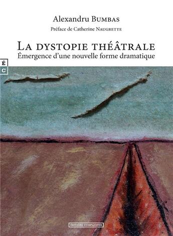 Couverture du livre « La dystopie théâtrale : émergence d'une nouvelle forme dramatique » de Catherine Naugrette et Alexandru Bumbas aux éditions Complicites