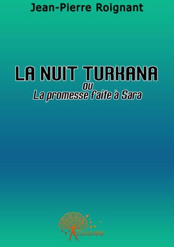 Couverture du livre « La nuit turkana ; ou la promesse faite à Sara » de Jean-Pierre Roignant aux éditions Edilivre