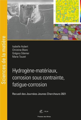 Couverture du livre « Hydrogène : matériaux, corrosion sous contrainte, fatigue, corrosion » de Christine Blanc et Isabelle Aubert et Gregory Odemer et Marie Touzet aux éditions Presses De L'ecole Des Mines