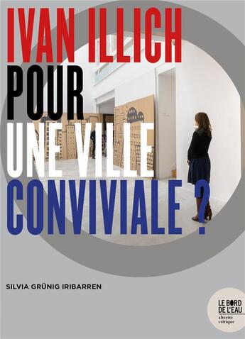 Couverture du livre « Ivan Illich, pour une ville conviviale ? » de Silvia Grunig Iribarren aux éditions Bord De L'eau