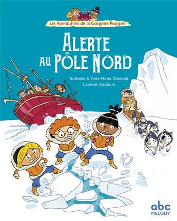 Couverture du livre « Les aventuriers de la Gorgone-Pourpre : alerte au Pôle Nord » de Laurent Audouin et Nathalie Clement et Yves-Marie Clement aux éditions Abc Melody