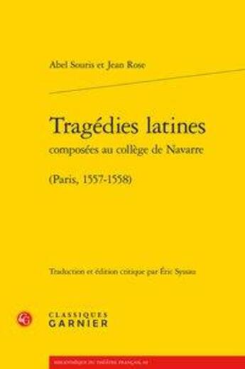 Couverture du livre « Tragédies latines composées au collège de Navarre ; (Paris, 1557-1558) » de Jean Rose et Abel Souris aux éditions Classiques Garnier