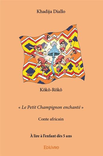 Couverture du livre « Koko roko - le petit champignon enchante conte africain a lire a l enfant des 5 ans » de Diallo Khadija aux éditions Edilivre