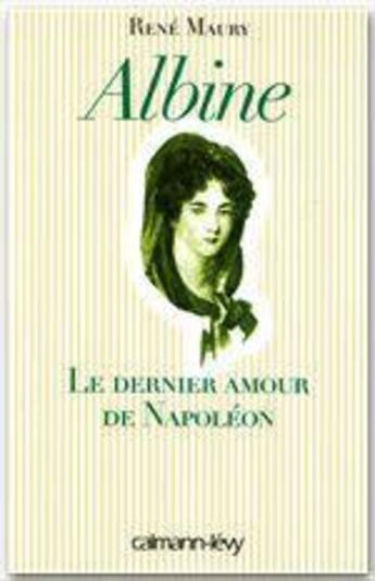 Couverture du livre « Albine, le dernier amour de Napoléon » de Rene Maury aux éditions Calmann-levy