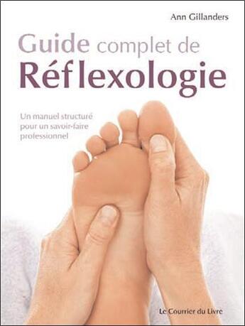 Couverture du livre « Guide complet de réflexologie ; un manuel structuré pour un savoir-faire professionnel » de Ann Gillanders aux éditions Courrier Du Livre