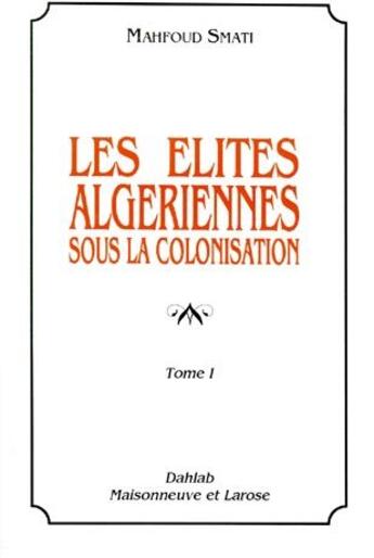 Couverture du livre « Les Elites Algeriennes Sous La Colonisation T1 » de Smati M aux éditions Maisonneuve Larose