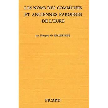 Couverture du livre « Les Noms des communes et anciennes paroisse de l'Eure. » de Beaurepaire De François aux éditions Picard