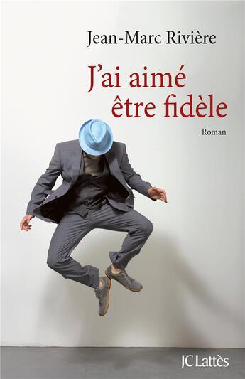 Couverture du livre « J'ai aimé être fidèle » de Jean-Marc Riviere aux éditions Lattes