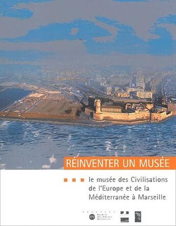 Couverture du livre « Réinventer un musée ; le musée des civilisations de l'Europe et de la méditerranée à Marseille » de  aux éditions Reunion Des Musees Nationaux