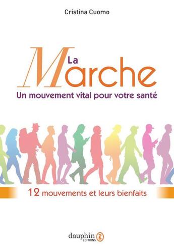 Couverture du livre « La marche, un mouvement vital pour votre santé : 12 mouvements et leurs bienfaits » de Cristina Cuomo aux éditions Dauphin