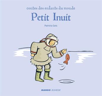 Couverture du livre « Contes des enfants du monde ; petit Inuit » de Patricia Geis aux éditions Mango