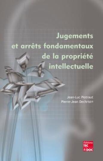 Couverture du livre « Jugements et arrêts fondamentaux de la propriété intellectuelle » de Jean-Luc Piotraut et Pierre-Jean Dechriste aux éditions Tec Et Doc