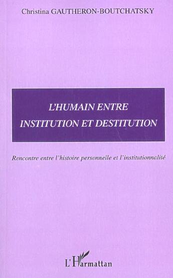 Couverture du livre « L'humain entre institution et destitution - rencontre entre l histoire personnelle et l institutionn » de Gautheron-Boutchatsk aux éditions L'harmattan