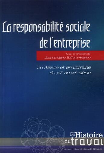 Couverture du livre « La responsabilité sociale de l'entreprise ; en Alsace et en Lorraine du XIXe au XXIe siècle » de Jeanne-Marie Tuffery-Andrieu aux éditions Pu De Rennes