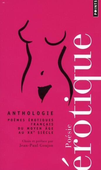 Couverture du livre « Poésie érotique ; anthologie ; poèmes érotiques français du Moyen Age au XX siècle » de Jean-Paul Goujon aux éditions Points