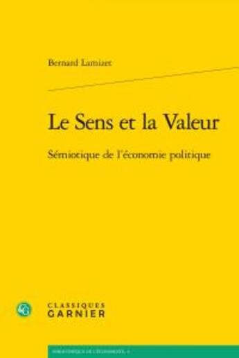 Couverture du livre « Le sens et la valeur ; sémiotique de l'économie politique » de Bernard Lamizet aux éditions Classiques Garnier