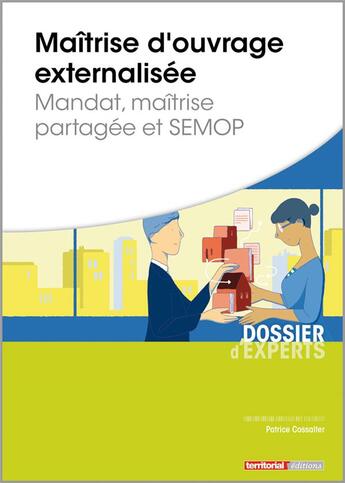 Couverture du livre « Maîtrise d'ouvrage externalisée ; mandat, maîtrise partagée et SEMOP » de Patrice Cossalter aux éditions Territorial