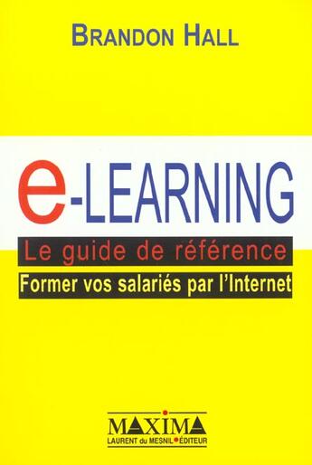 Couverture du livre « E-learning, le guide de reference - former vos salaries par internet » de Brandon Hall aux éditions Maxima