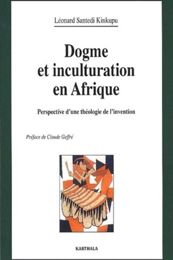 Couverture du livre « Dogme et inculturation en Afrique ; perspective d'une théologie de l'invention » de Leonard Santedi Kinkupu aux éditions Karthala