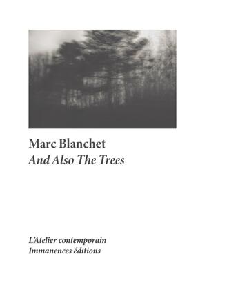 Couverture du livre « And also the trees » de Marc Blanchet aux éditions Atelier Contemporain