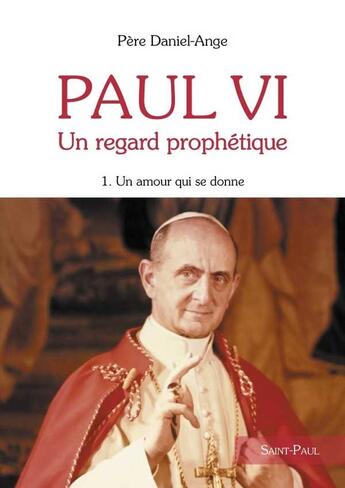 Couverture du livre « Paul VI, un regard prophétique Tome 1 ; un amour qui se donne » de Daniel-Ange aux éditions Saint Paul Editions