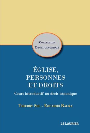 Couverture du livre « Eglise, Personnes et Droits : Cours introductif au droit canonique » de Thierry Sol et Eduardo Baura aux éditions Le Laurier