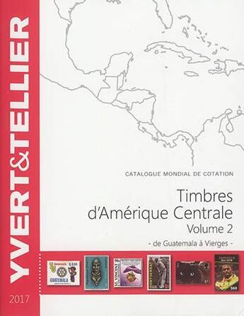 Couverture du livre « Timbres d'Amérique Centrale t.2 ; de Guatemala à vierges (édition 2017) » de Yvert et Tellier aux éditions Yvert Et Tellier