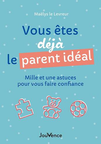 Couverture du livre « Vous êtes déjà le parent idéal : mille et une astuces pour vous faire confiance » de Maelys Le Levreur aux éditions Jouvence