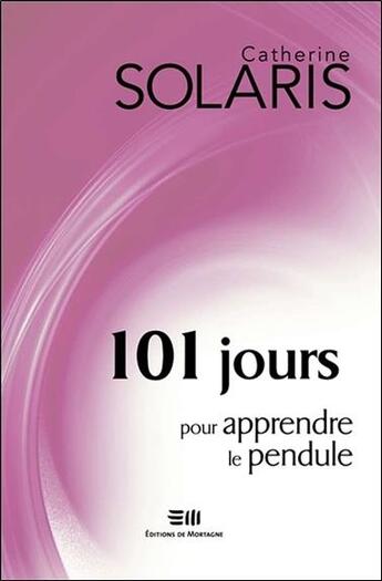 Couverture du livre « 101 jours pour apprendre le pendule » de Catherine Solaris aux éditions De Mortagne