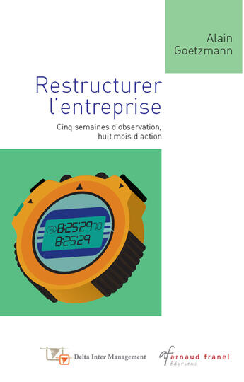 Couverture du livre « Restructurer l'entreprise ; cinq semaines d'observation, huit mois d'action » de Alain Goetzmann aux éditions Arnaud Franel