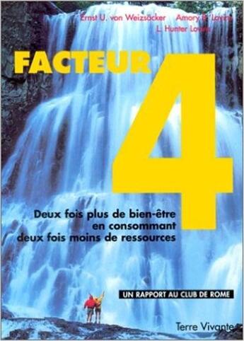 Couverture du livre « Facteur 4 ; deux fois plus de bien-être en consommant deux fois moins de ressources » de L. Hunter Lovins et Ernst U. Von Weiseracher et Amory Lovins aux éditions Terre Vivante