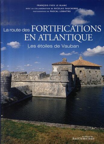 Couverture du livre « La route des fortifications en atlantique ; les étoiles de vauban » de Pascal Lemaitre et Nicolas Faucherre et Francois-Yves Le Blanc aux éditions Huitieme Jour