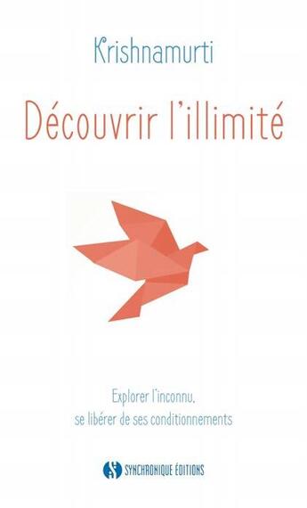 Couverture du livre « Découvrir l'illimité ; explorer l'inconnu, se libérer de ses conditionnements ; laisser s'exprimer la créativité de la vie » de Jiddu Krishnamurti aux éditions Synchronique