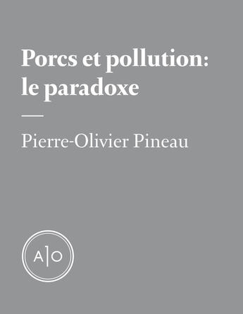 Couverture du livre « Porcs et pollution : le paradoxe » de Pierre-Olivier Pineau aux éditions Atelier 10